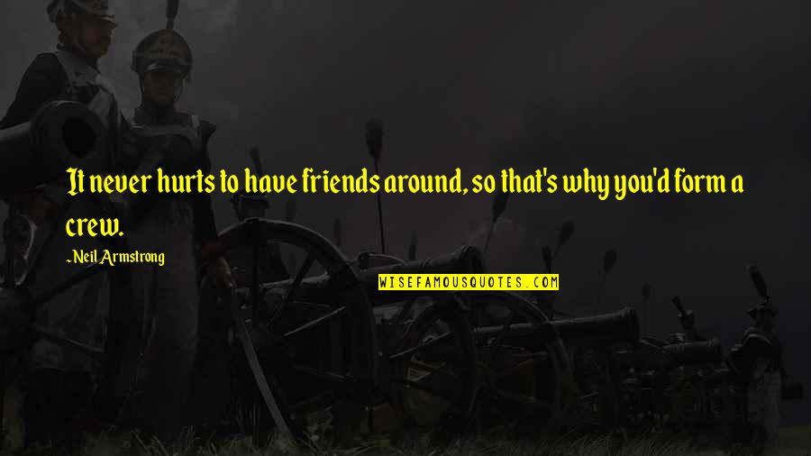 Friends That Hurt Quotes By Neil Armstrong: It never hurts to have friends around, so