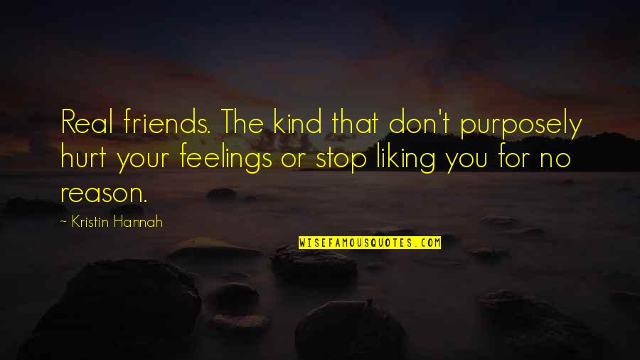 Friends That Hurt Your Feelings Quotes By Kristin Hannah: Real friends. The kind that don't purposely hurt