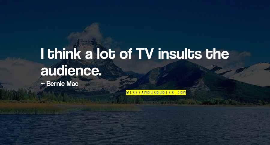 Friends That Ignore You Quotes By Bernie Mac: I think a lot of TV insults the