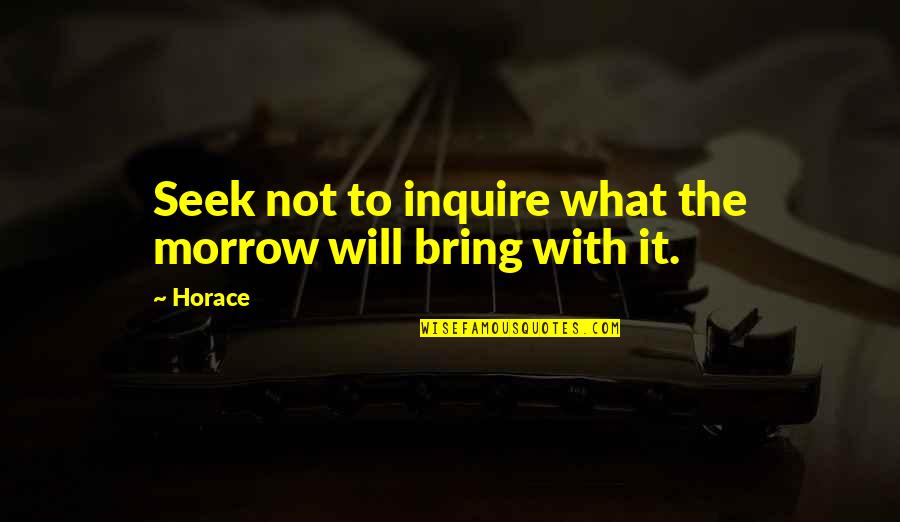 Friends That Ignore You Quotes By Horace: Seek not to inquire what the morrow will