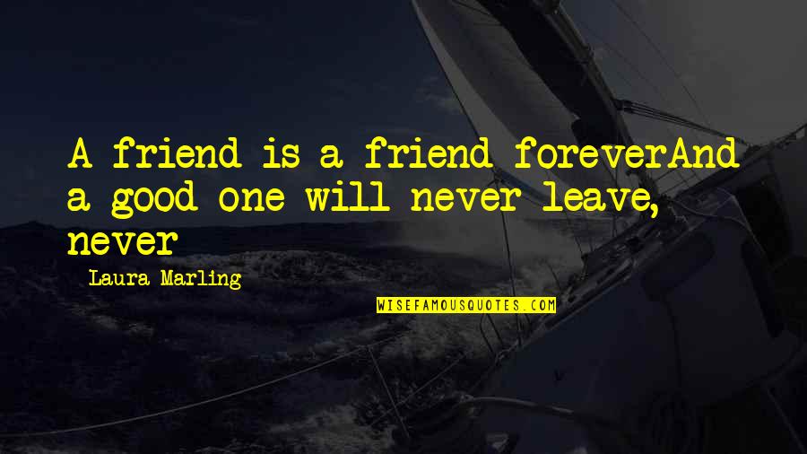 Friends That Leave Quotes By Laura Marling: A friend is a friend foreverAnd a good