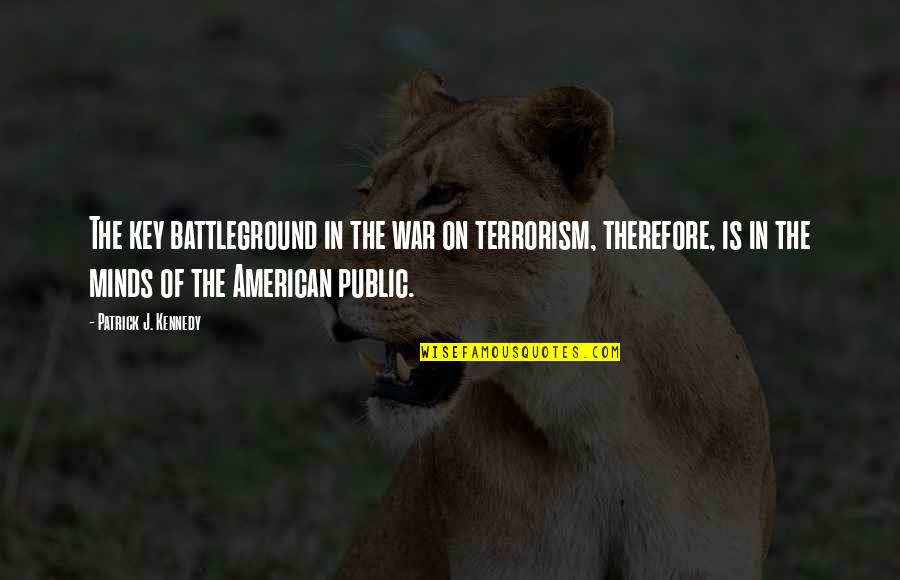 Friends That Like To Lecture Quotes By Patrick J. Kennedy: The key battleground in the war on terrorism,