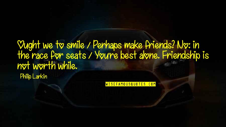 Friends That Make You Smile Quotes By Philip Larkin: Ought we to smile / Perhaps make friends?
