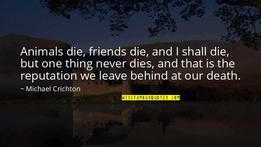 Friends That Never Leave You Quotes By Michael Crichton: Animals die, friends die, and I shall die,