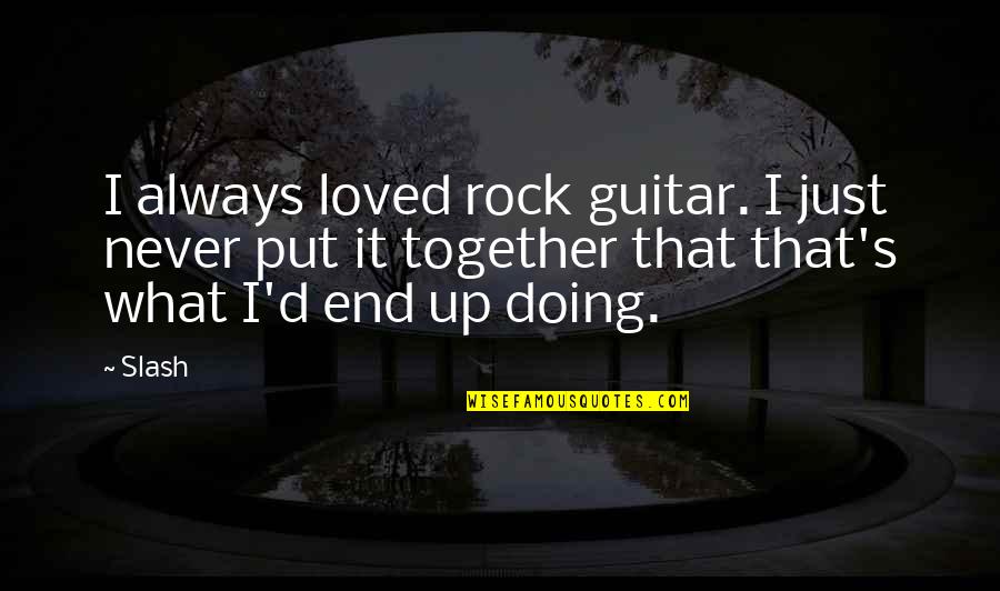 Friends That Never Leave You Quotes By Slash: I always loved rock guitar. I just never