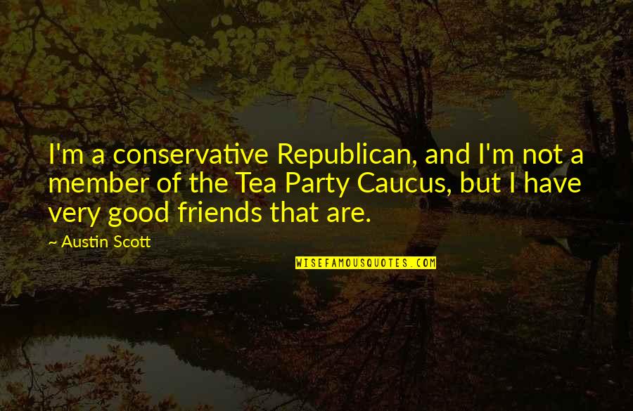 Friends That Party Quotes By Austin Scott: I'm a conservative Republican, and I'm not a