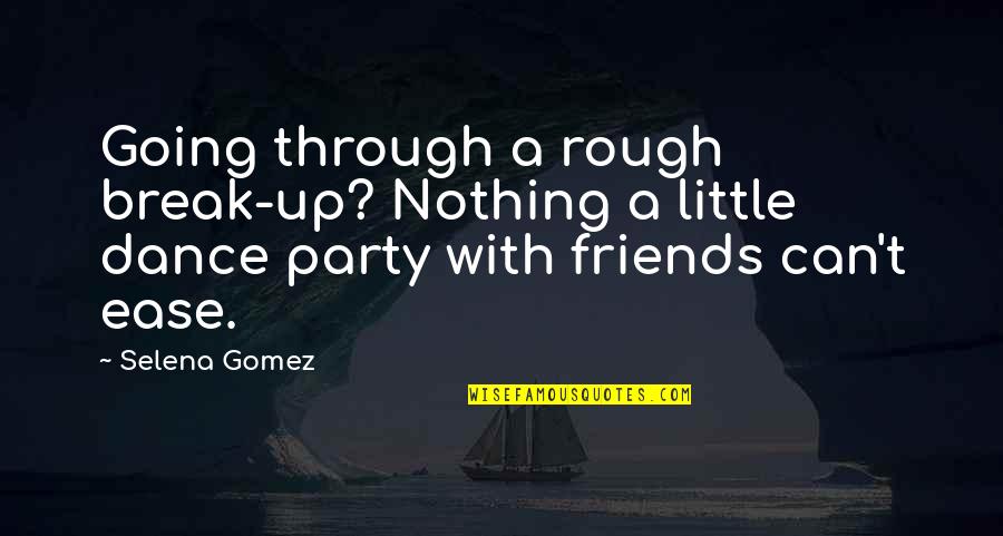 Friends That Party Quotes By Selena Gomez: Going through a rough break-up? Nothing a little