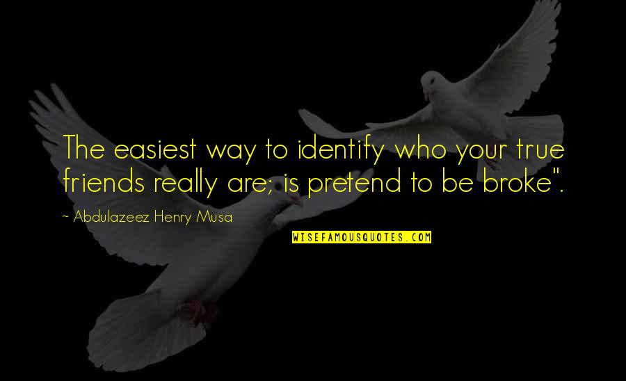 Friends That Pretend To Be Friends Quotes By Abdulazeez Henry Musa: The easiest way to identify who your true