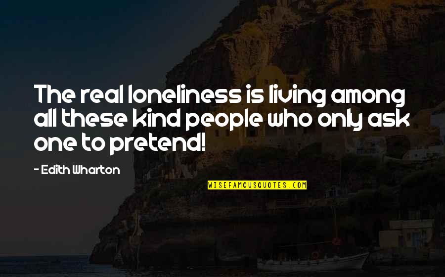 Friends That Pretend To Be Friends Quotes By Edith Wharton: The real loneliness is living among all these