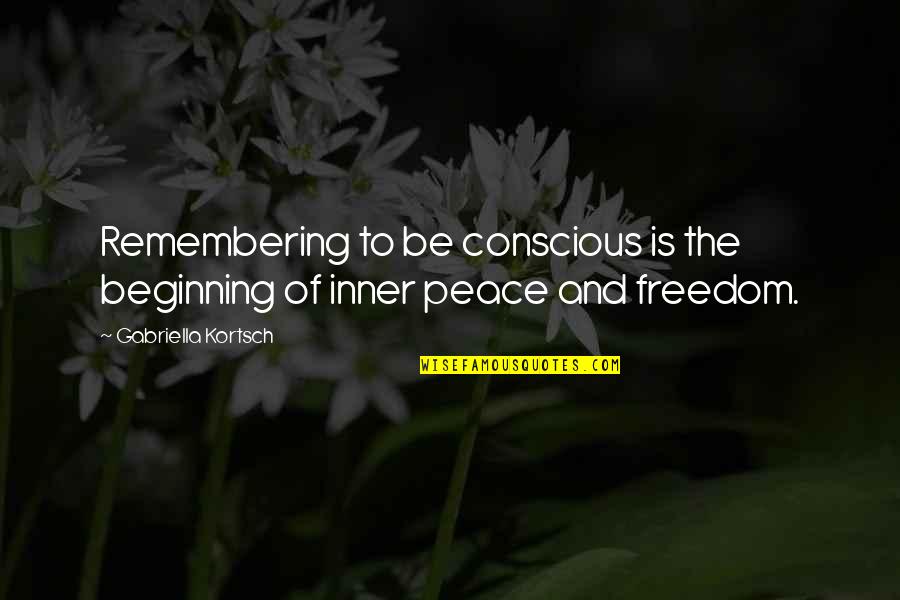 Friends That Steal Quotes By Gabriella Kortsch: Remembering to be conscious is the beginning of Friends That Steal Quotes By Gabriella Kortsch: Remembering to be conscious is the beginning of