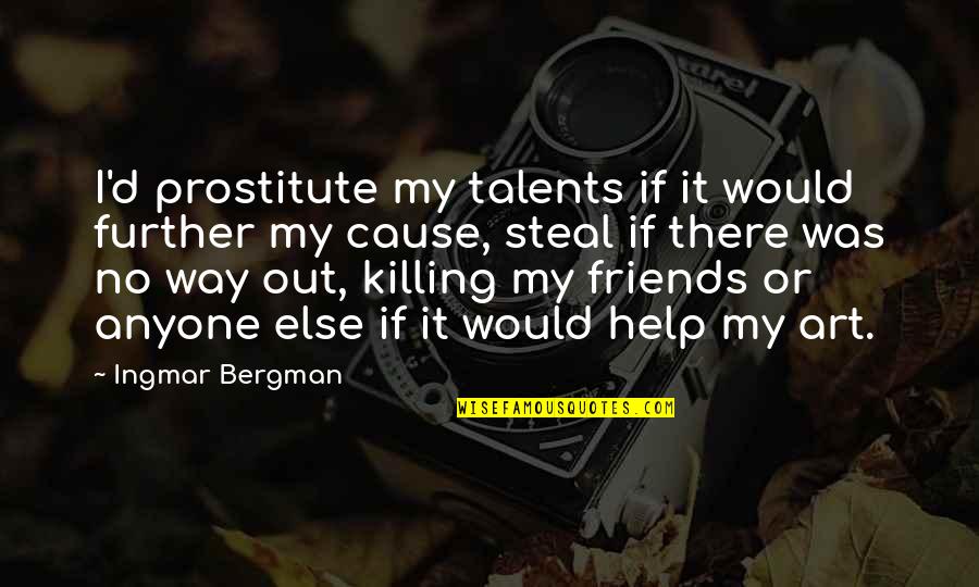 Friends That Steal Quotes By Ingmar Bergman: I'd prostitute my talents if it would further Friends That Steal Quotes By Ingmar Bergman: I'd prostitute my talents if it would further