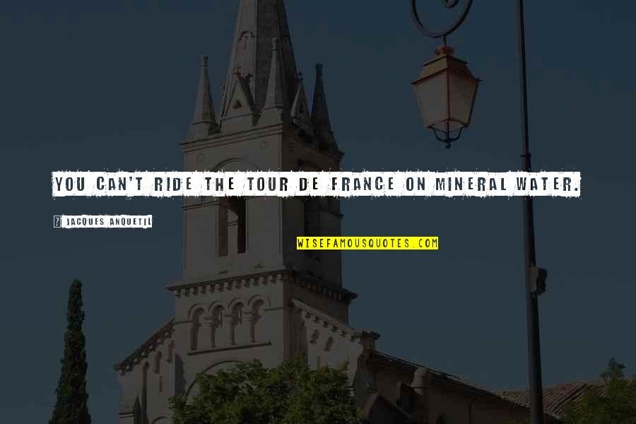 Friends That Steal Quotes By Jacques Anquetil: You can't ride the Tour de France on Friends That Steal Quotes By Jacques Anquetil: You can't ride the Tour de France on