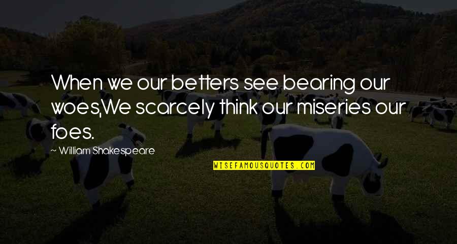 Friends That Steal Quotes By William Shakespeare: When we our betters see bearing our woes,We Friends That Steal Quotes By William Shakespeare: When we our betters see bearing our woes,We