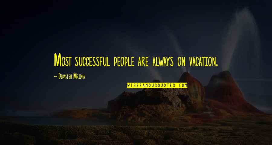 Friends That Stick Together Quotes By Debasish Mridha: Most successful people are always on vacation.