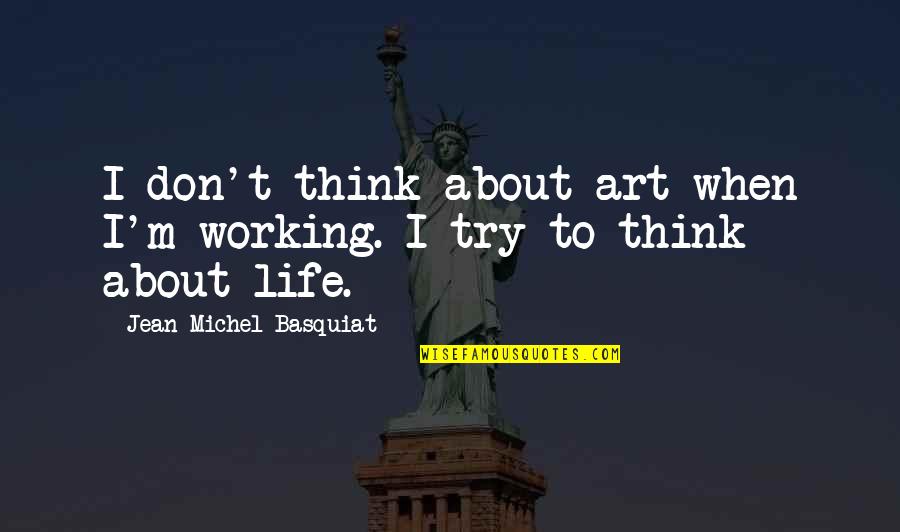 Friends That Stick Together Quotes By Jean-Michel Basquiat: I don't think about art when I'm working. Friends That Stick Together Quotes By Jean-Michel Basquiat: I don't think about art when I'm working.