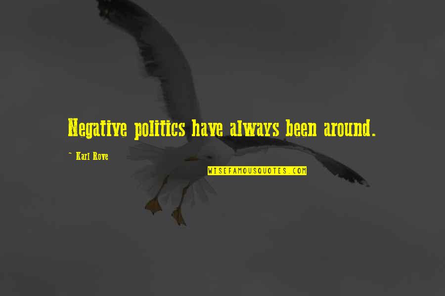 Friends That Take Advantage Of You Quotes By Karl Rove: Negative politics have always been around. Friends That Take Advantage Of You Quotes By Karl Rove: Negative politics have always been around.