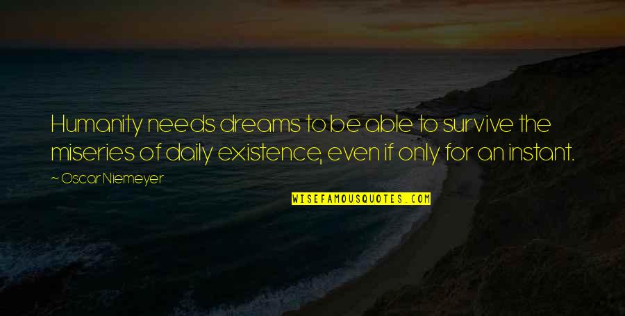 Friends That Take Advantage Of You Quotes By Oscar Niemeyer: Humanity needs dreams to be able to survive Friends That Take Advantage Of You Quotes By Oscar Niemeyer: Humanity needs dreams to be able to survive