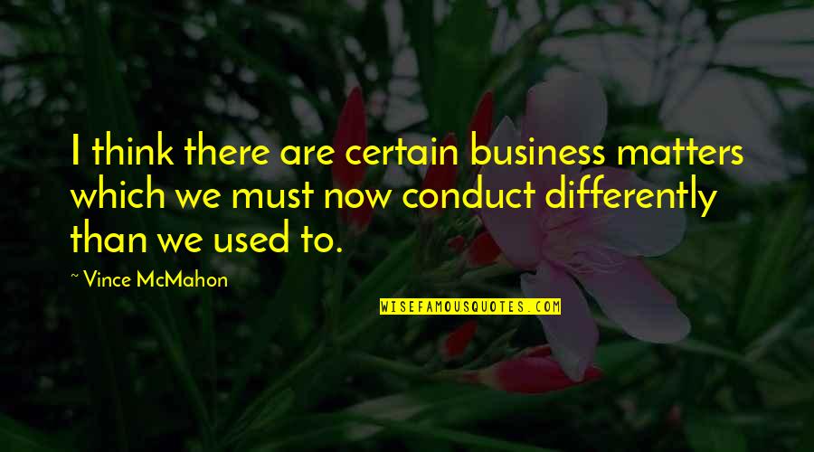 Friends That Take Advantage Of You Quotes By Vince McMahon: I think there are certain business matters which Friends That Take Advantage Of You Quotes By Vince McMahon: I think there are certain business matters which
