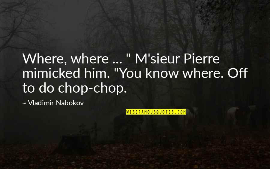 Friends That Take Advantage Of You Quotes By Vladimir Nabokov: Where, where ... " M'sieur Pierre mimicked him. Friends That Take Advantage Of You Quotes By Vladimir Nabokov: Where, where ... " M'sieur Pierre mimicked him.