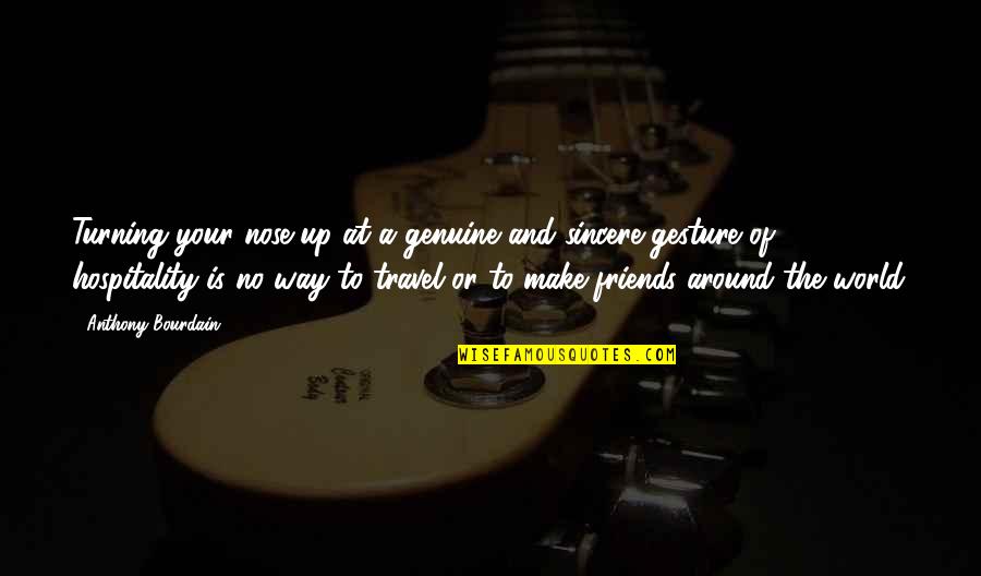 Friends That Travel Quotes By Anthony Bourdain: Turning your nose up at a genuine and Friends That Travel Quotes By Anthony Bourdain: Turning your nose up at a genuine and