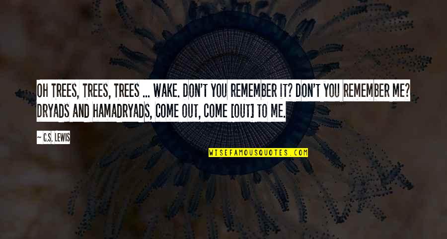 Friends That Treat You Badly Quotes By C.S. Lewis: Oh Trees, Trees, Trees ... wake. Don't you