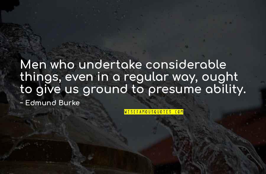 Friends That Treat You Badly Quotes By Edmund Burke: Men who undertake considerable things, even in a