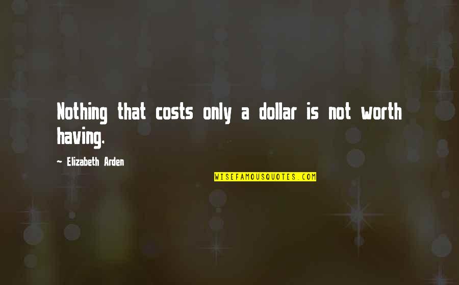 Friends That Turn Their Back On You Quotes By Elizabeth Arden: Nothing that costs only a dollar is not Friends That Turn Their Back On You Quotes By Elizabeth Arden: Nothing that costs only a dollar is not
