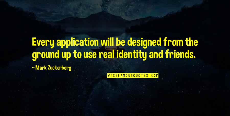 Friends That Use You Quotes By Mark Zuckerberg: Every application will be designed from the ground