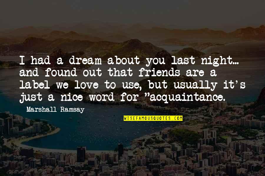 Friends That Use You Quotes By Marshall Ramsay: I had a dream about you last night...