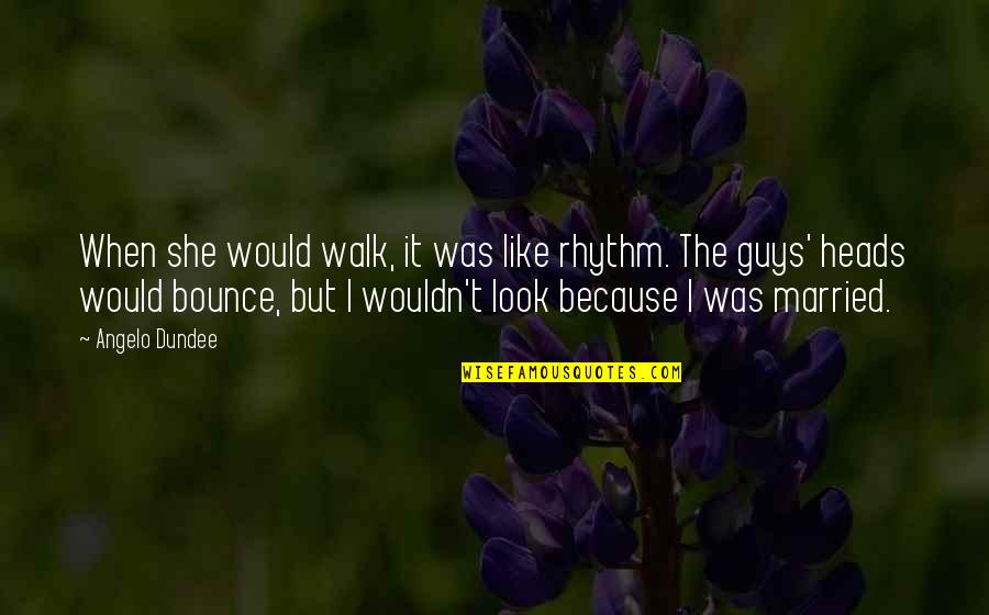 Friends That Walk Out Of Your Life Quotes By Angelo Dundee: When she would walk, it was like rhythm.