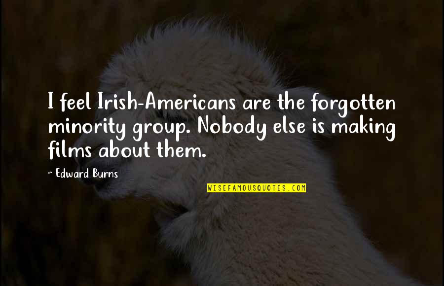Friends That Walk Out Of Your Life Quotes By Edward Burns: I feel Irish-Americans are the forgotten minority group.