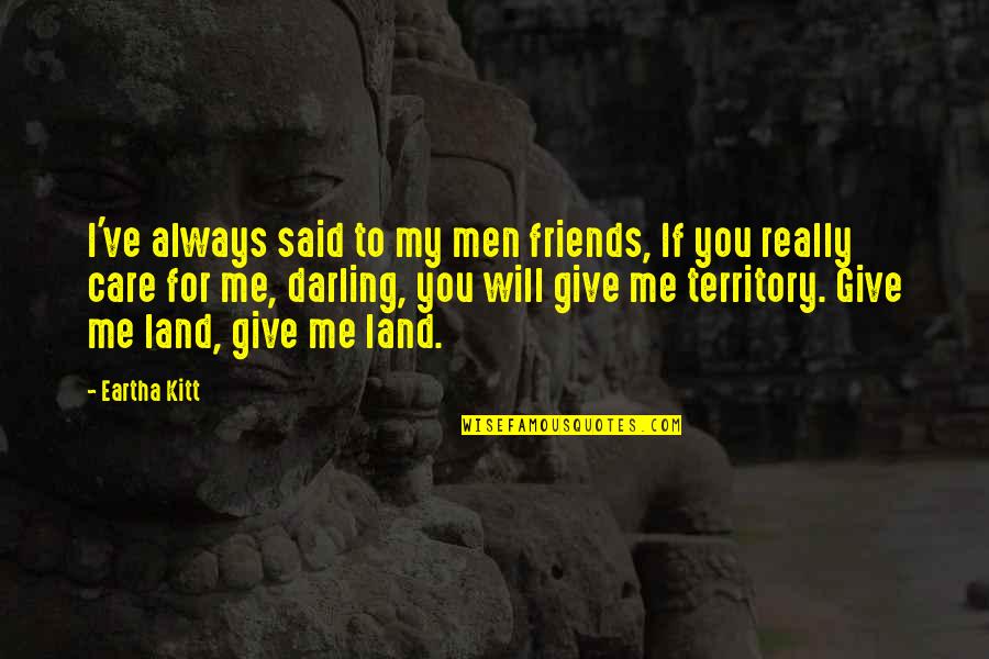 Friends That Will Always Be There Quotes By Eartha Kitt: I've always said to my men friends, If