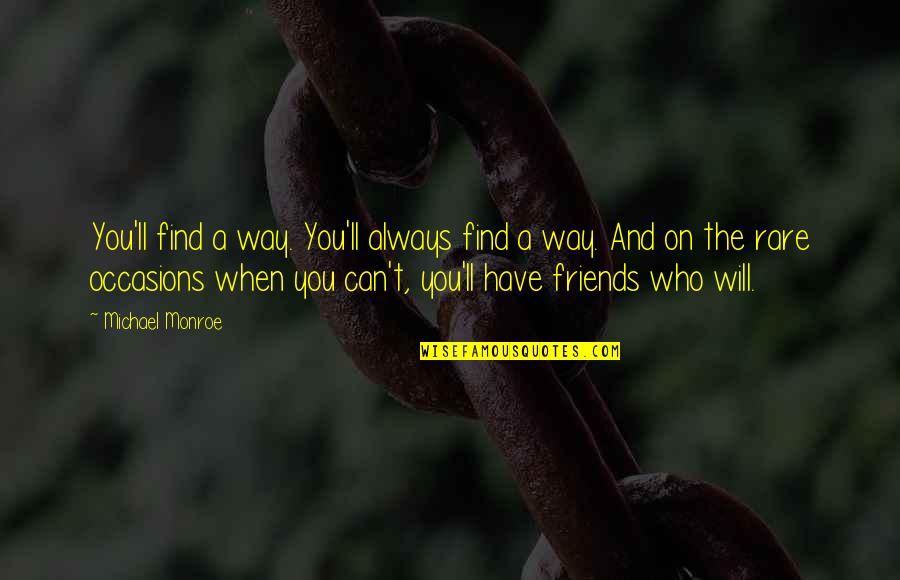 Friends That Will Always Be There Quotes By Michael Monroe: You'll find a way. You'll always find a
