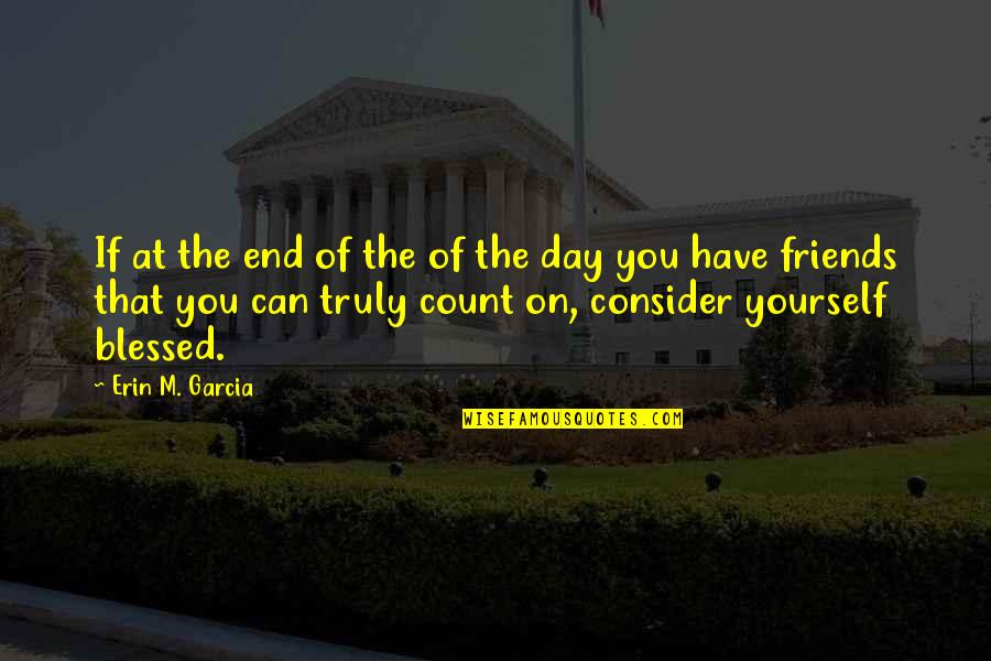 Friends That You Can Count On Quotes By Erin M. Garcia: If at the end of the of the