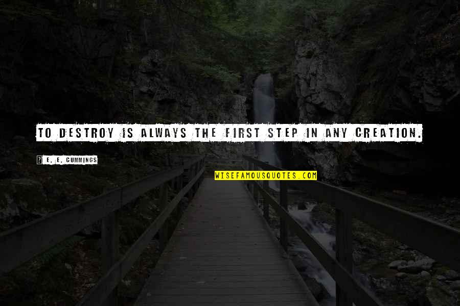 Friends That You Can't Trust Quotes By E. E. Cummings: To destroy is always the first step in