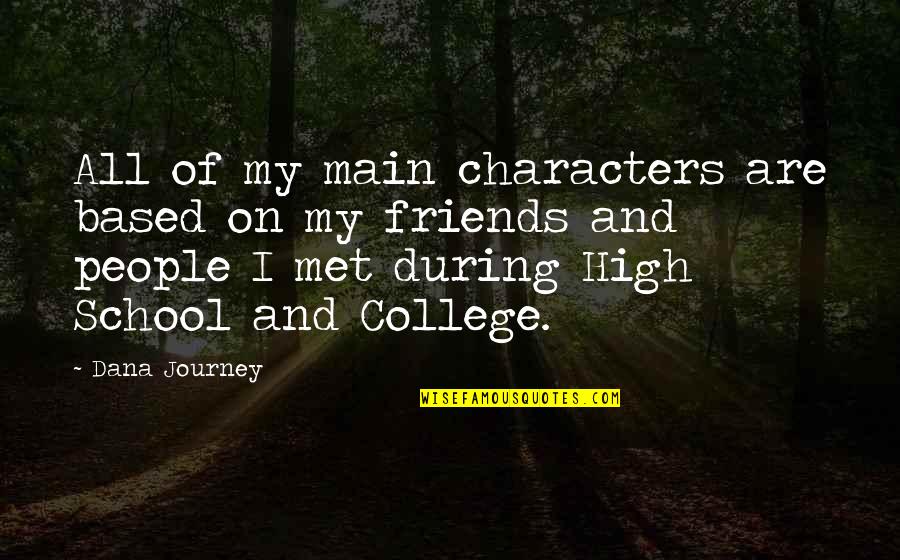 Friends That You Just Met Quotes By Dana Journey: All of my main characters are based on Friends That You Just Met Quotes By Dana Journey: All of my main characters are based on