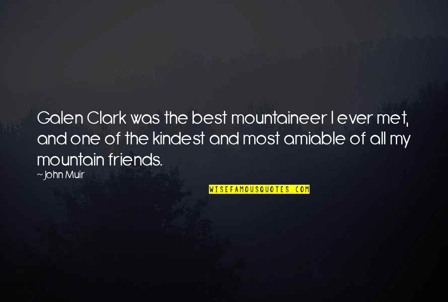 Friends That You Just Met Quotes By John Muir: Galen Clark was the best mountaineer I ever Friends That You Just Met Quotes By John Muir: Galen Clark was the best mountaineer I ever