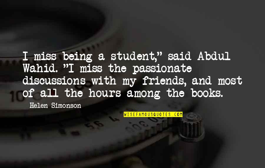 Friends That You Miss Quotes By Helen Simonson: I miss being a student," said Abdul Wahid.