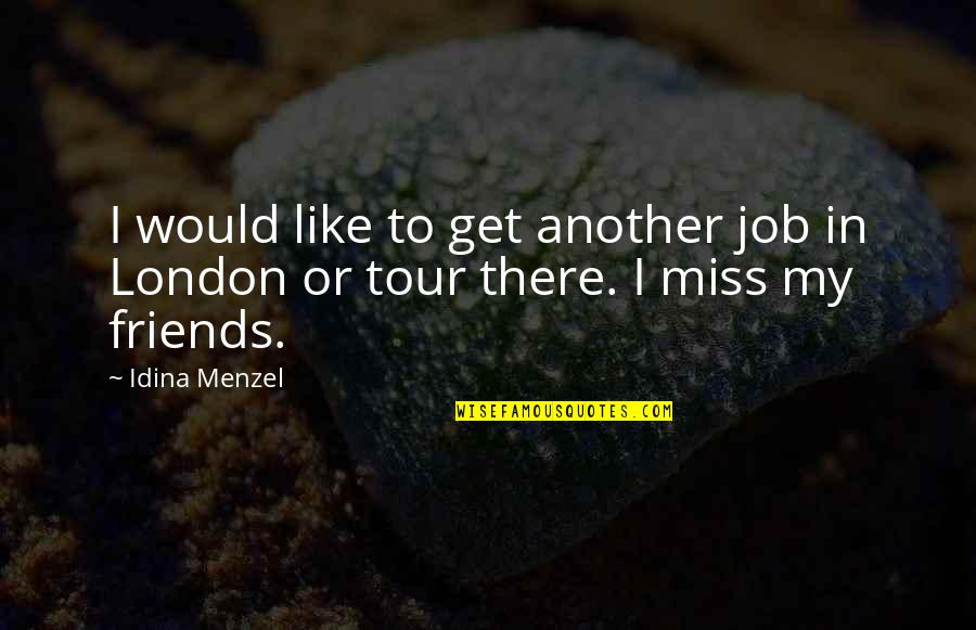 Friends That You Miss Quotes By Idina Menzel: I would like to get another job in