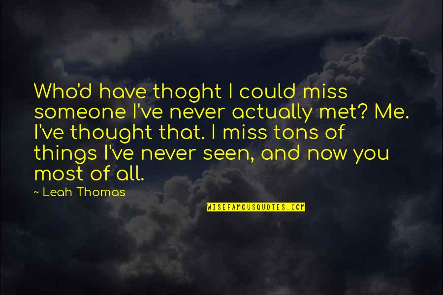 Friends That You Miss Quotes By Leah Thomas: Who'd have thoght I could miss someone I've