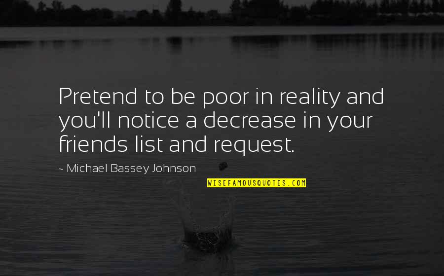 Friends The List Quotes By Michael Bassey Johnson: Pretend to be poor in reality and you'll