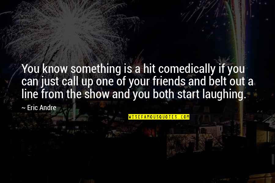 Friends The Show Best Quotes By Eric Andre: You know something is a hit comedically if