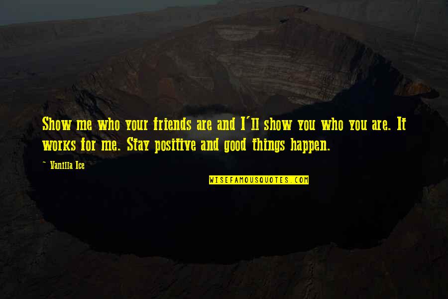 Friends The Show Best Quotes By Vanilla Ice: Show me who your friends are and I'll Friends The Show Best Quotes By Vanilla Ice: Show me who your friends are and I'll