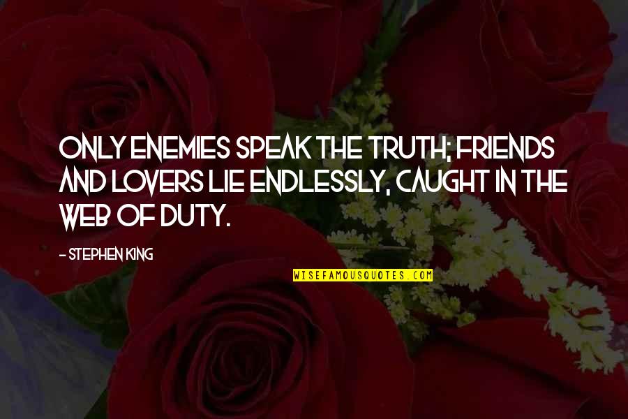 Friends Then Lovers Quotes By Stephen King: Only enemies speak the truth; friends and lovers