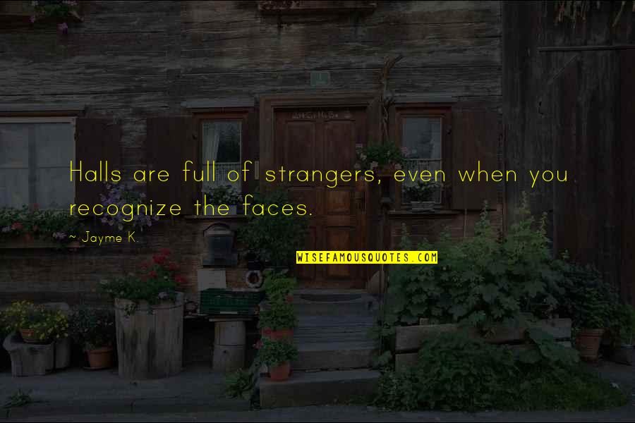 Friends Then Strangers Quotes By Jayme K.: Halls are full of strangers, even when you