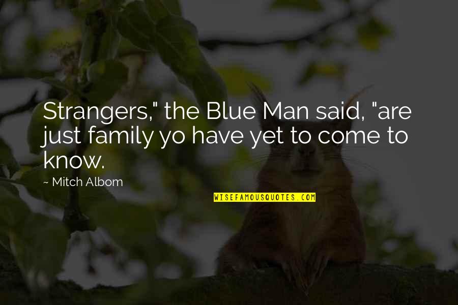 Friends Then Strangers Quotes By Mitch Albom: Strangers," the Blue Man said, "are just family