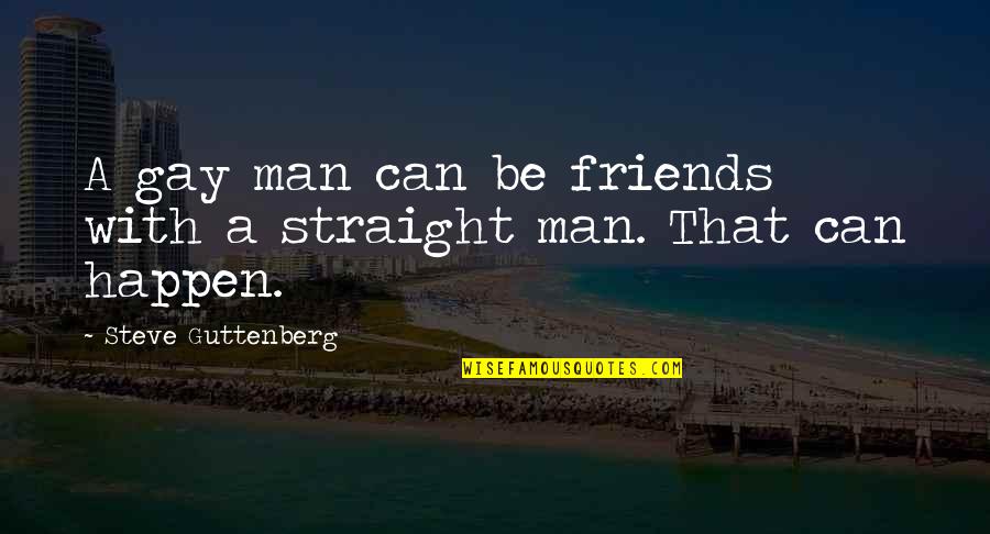 Friends There For You Quotes By Steve Guttenberg: A gay man can be friends with a Friends There For You Quotes By Steve Guttenberg: A gay man can be friends with a