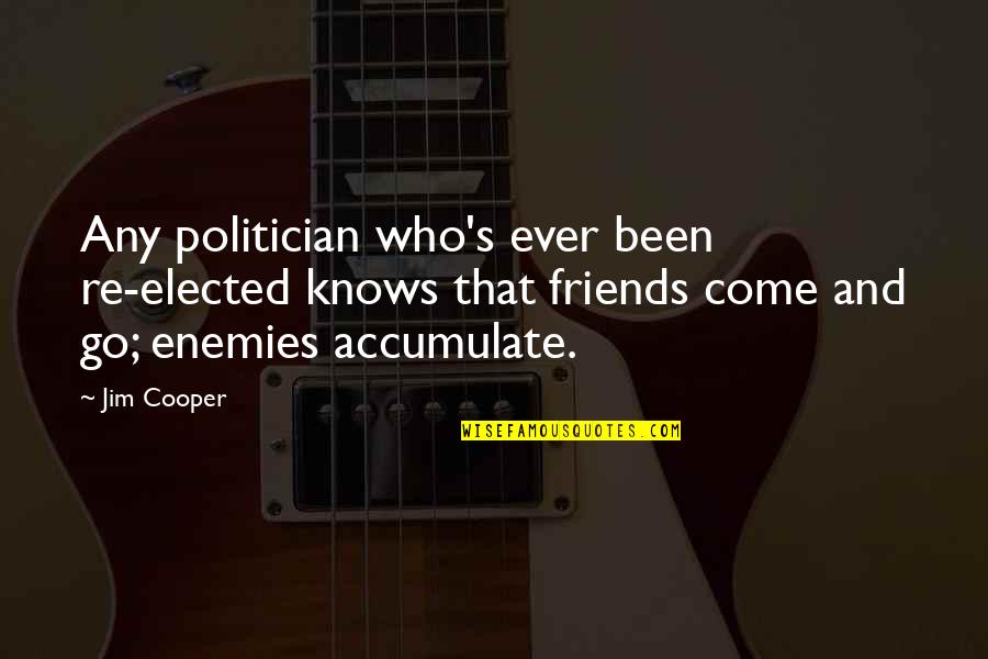 Friends They Come And They Go Quotes By Jim Cooper: Any politician who's ever been re-elected knows that