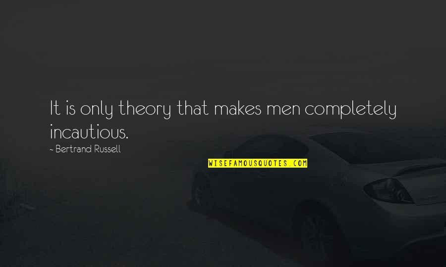 Friends They Said You Were Pretty Quotes By Bertrand Russell: It is only theory that makes men completely Friends They Said You Were Pretty Quotes By Bertrand Russell: It is only theory that makes men completely