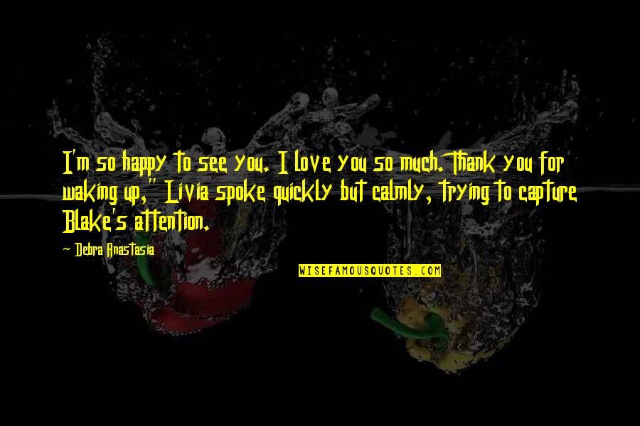 Friends Thick And Thin Quotes By Debra Anastasia: I'm so happy to see you. I love